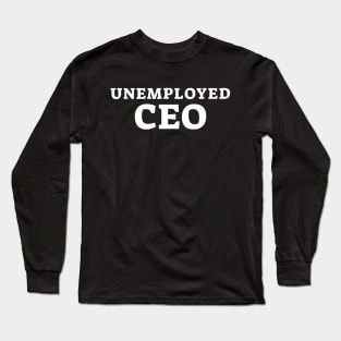 Unemployed CEO Long Sleeve T-Shirt